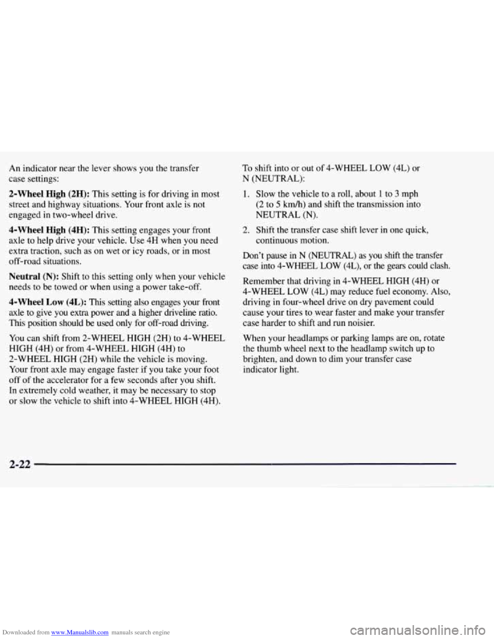 CHEVROLET TAHOE 1997 1.G Owners Manual Downloaded from www.Manualslib.com manuals search engine An indicator near the lever shows you the transfer
case settings:
2-Wheel High (2H): This setting is for driving in most
street an CHEVROLET TAHOE 1997 1.G Owners Manual Downloaded from www.Manualslib.com manuals search engine An indicator near the lever shows you the transfer
case settings:
2-Wheel High (2H): This setting is for driving in most
street an
