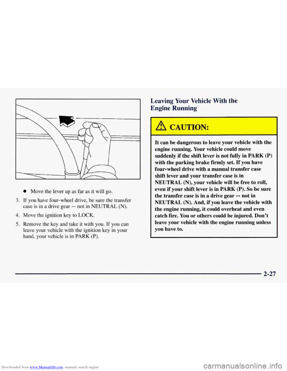 CHEVROLET TAHOE 1997 1.G Owners Manual Downloaded from www.Manualslib.com manuals search engine Move the lever up as far  as it will go. 
3. If  you  have four-wheel drive, be  sure the transfer 
case  is  in 
a drive gear -- not in NEUTRA