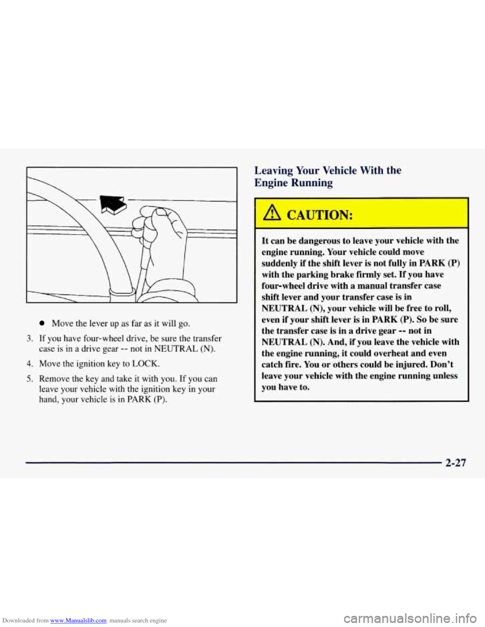 CHEVROLET TAHOE 1997 1.G Owners Manual Downloaded from www.Manualslib.com manuals search engine Move the lever up as far as it will go.
3. If you have four-wheel drive, be sure the transfer
case is in
a drive gear -- not in NEUTRA CHEVROLET TAHOE 1997 1.G Owners Manual Downloaded from www.Manualslib.com manuals search engine Move the lever up as far as it will go.
3. If you have four-wheel drive, be sure the transfer
case is in
a drive gear -- not in NEUTRA