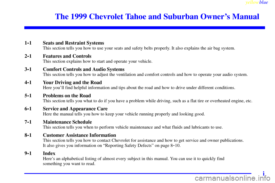 CHEVROLET TAHOE 1999 1.G Owners Manual yellowblue     
i
The 1999 Chevrolet Tahoe and Suburban Owners Manual
1-1 Seats and Restraint SystemsThis section tells you how to use your seats and safety belts properly. It also explains the air b