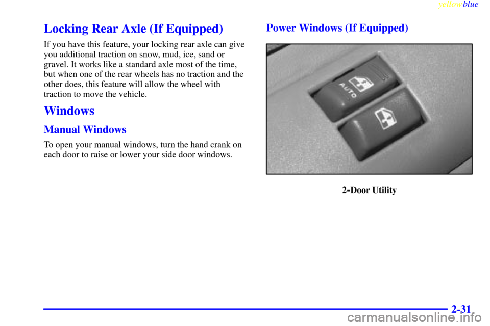 CHEVROLET TAHOE 1999 1.G Owners Manual yellowblue     
2-31
Locking Rear Axle (If Equipped)
If you have this feature, your locking rear axle can give
you additional traction on snow, mud, ice, sand or
gravel. It works like a standard axle 