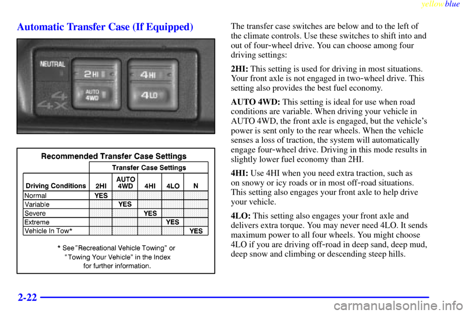CHEVROLET TAHOE 1999 1.G Owners Manual yellowblue     
2-22 Automatic Transfer Case (If Equipped)
The transfer case switches are below and to the left of
the climate controls. Use these switches to shift into and
out of four
-wheel drive. 