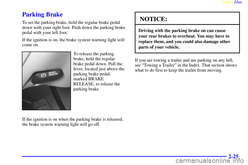 CHEVROLET TAHOE 1999 1.G Owners Manual yellowblue     
2-25
Parking Brake
To set the parking brake, hold the regular brake pedal
down with your right foot. Push down the parking brake
pedal with your left foot.
If the ignition is on, the b