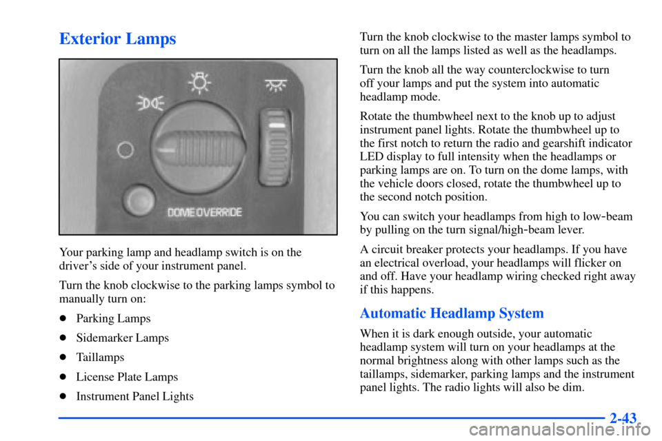 CHEVROLET TAHOE 2000 1.G Owners Manual 2-43
Exterior Lamps
Your parking lamp and headlamp switch is on the
drivers side of your instrument panel.
Turn the knob clockwise to the parking lamps symbol to
manually turn on:
Parking Lamps
Sid