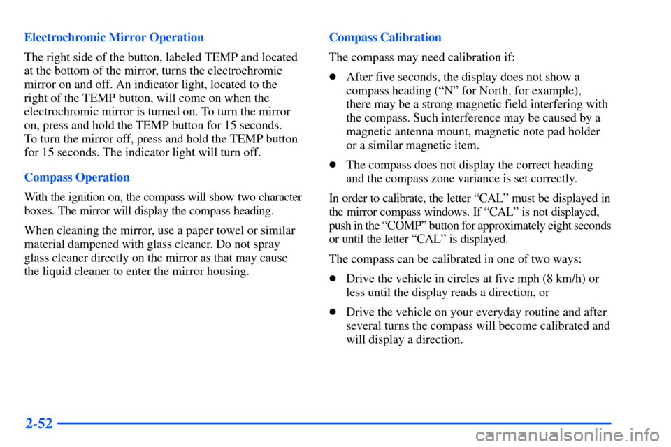 CHEVROLET TAHOE 2000 1.G Owners Manual 2-52
Electrochromic Mirror Operation
The right side of the button, labeled TEMP and located
at the bottom of the mirror, turns the electrochromic
mirror on and off. An indicator light, located to the 