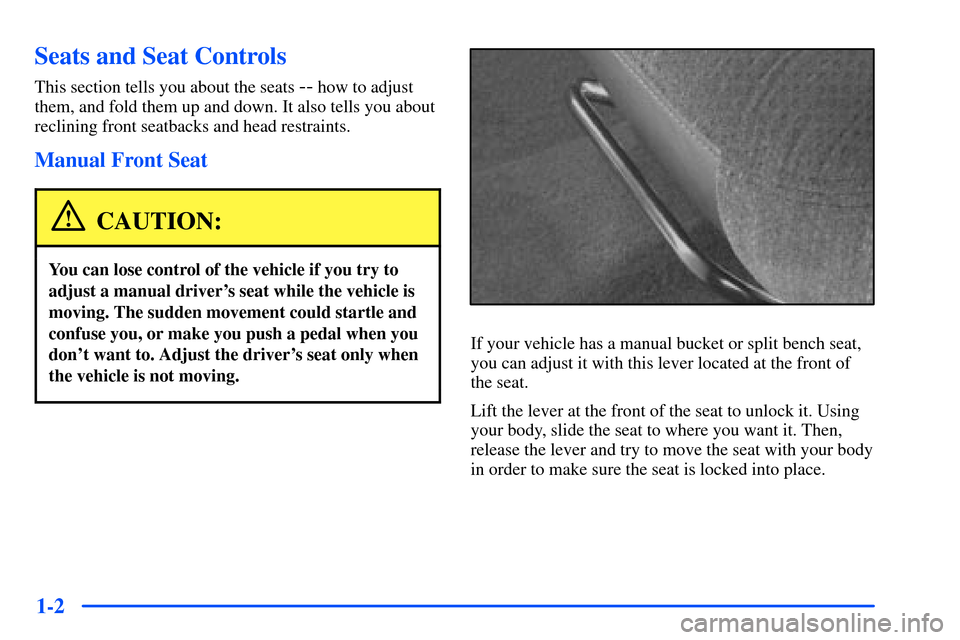 CHEVROLET TAHOE 2000 1.G User Guide 1-2
Seats and Seat Controls
This section tells you about the seats -- how to adjust
them, and fold them up and down. It also tells you about
reclining front seatbacks and head restraints.
Manual Front