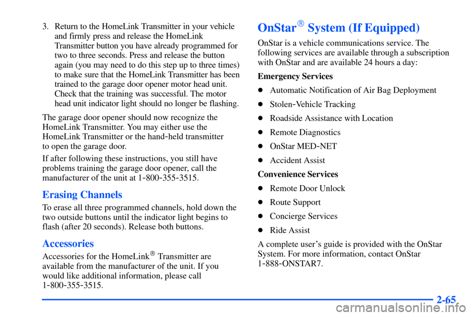 CHEVROLET TAHOE 2000 1.G Owners Manual 2-65
3. Return to the HomeLink Transmitter in your vehicle
and firmly press and release the HomeLink
Transmitter button you have already programmed for
two to three seconds. Press and release the butt