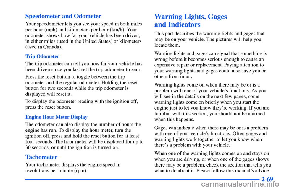 CHEVROLET TAHOE 2000 1.G Owners Manual 2-69 Speedometer and Odometer
Your speedometer lets you see your speed in both miles
per hour (mph) and kilometers per hour (km/h). Your
odometer shows how far your vehicle has been driven,
in either 