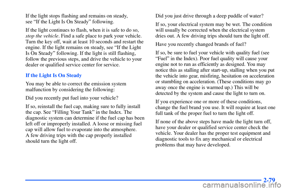 CHEVROLET TAHOE 2000 1.G Owners Manual 2-79
If the light stops flashing and remains on steady, 
see ªIf the Light Is On Steadyº following.
If the light continues to flash, when it is safe to do so,
stop the vehicle. Find a safe place to 