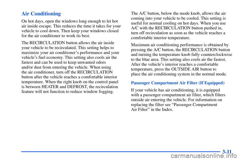 CHEVROLET TAHOE 2000 1.G Owners Manual 3-11 Air Conditioning
On hot days, open the windows long enough to let hot
air inside escape. This reduces the time it takes for your
vehicle to cool down. Then keep your windows closed
for the air co