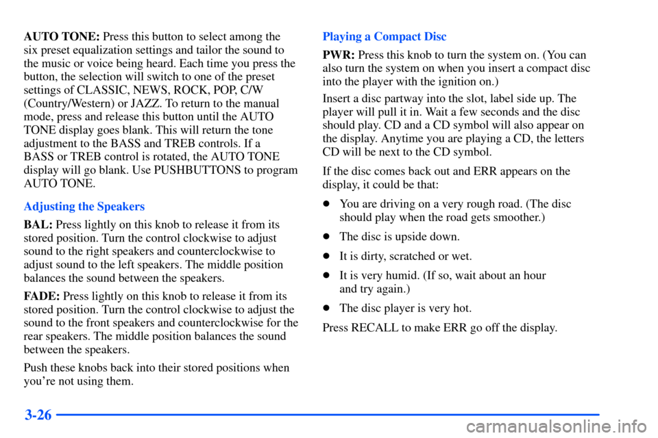 CHEVROLET TAHOE 2000 1.G Owners Manual 3-26
AUTO TONE: Press this button to select among the 
six preset equalization settings and tailor the sound to
the music or voice being heard. Each time you press the
button, the selection will switc