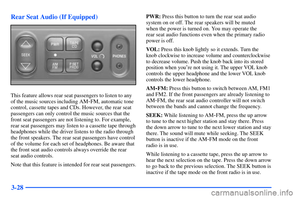 CHEVROLET TAHOE 2000 1.G Owners Manual 3-28 Rear Seat Audio (If Equipped)
This feature allows rear seat passengers to listen to any
of the music sources including AM
-FM, automatic tone
control, cassette tapes and CDs. However, the rear se