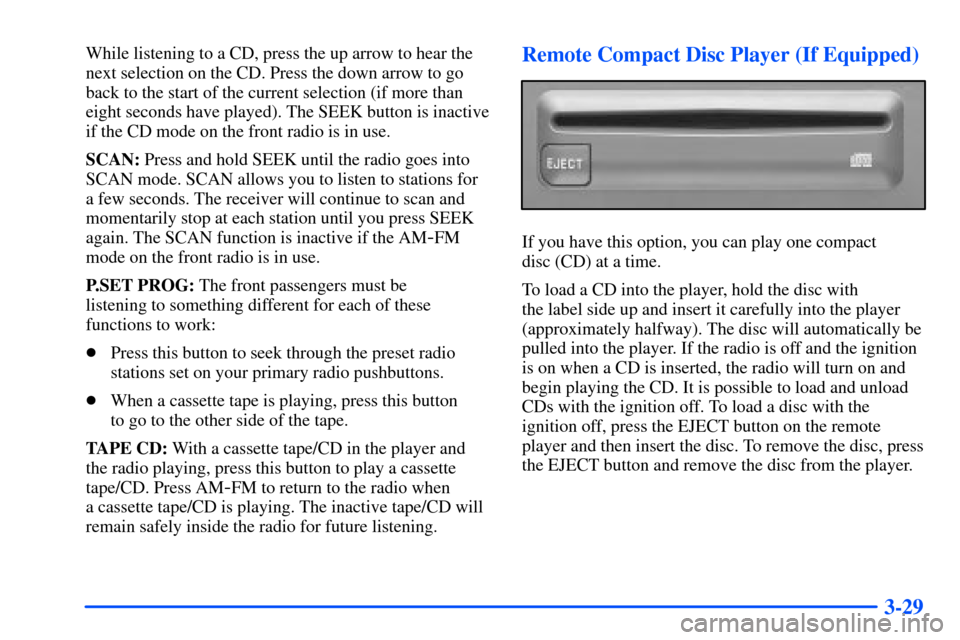 CHEVROLET TAHOE 2000 1.G Owners Manual 3-29
While listening to a CD, press the up arrow to hear the
next selection on the CD. Press the down arrow to go
back to the start of the current selection (if more than
eight seconds have played). T