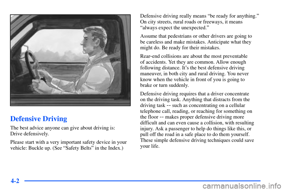 CHEVROLET TAHOE 2000 1.G Owners Manual 4-2
Defensive Driving
The best advice anyone can give about driving is: 
Drive defensively.
Please start with a very important safety device in your
vehicle: Buckle up. (See ªSafety Beltsº in the In