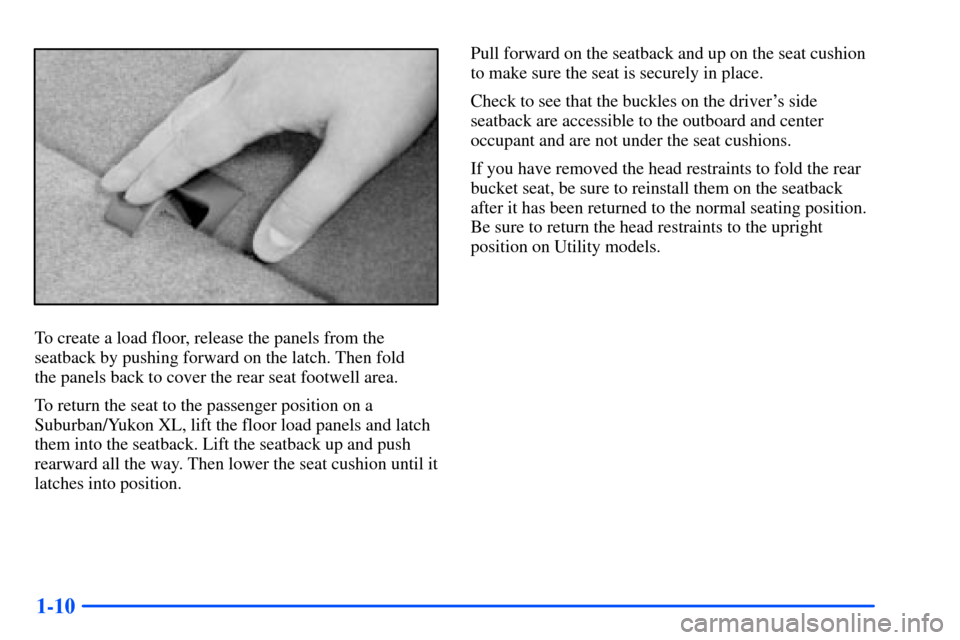 CHEVROLET TAHOE 2000 1.G Owners Manual 1-10
To create a load floor, release the panels from the
seatback by pushing forward on the latch. Then fold 
the panels back to cover the rear seat footwell area.
To return the seat to the passenger 