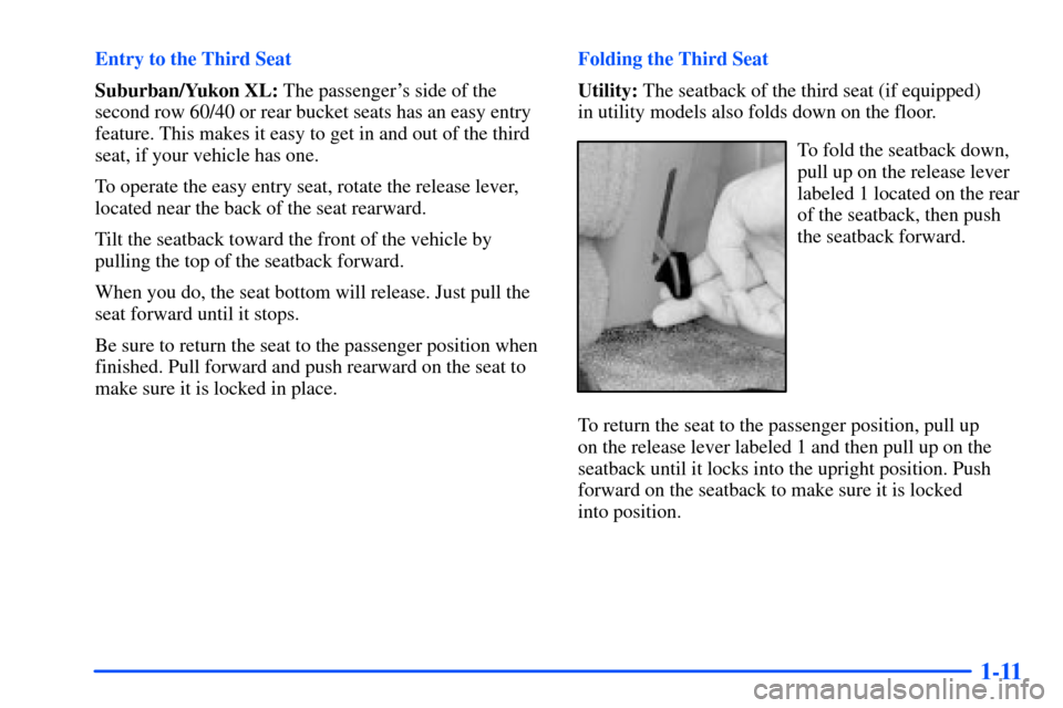 CHEVROLET TAHOE 2000 1.G Owners Manual 1-11
Entry to the Third Seat
Suburban/Yukon XL: The passengers side of the
second row 60/40 or rear bucket seats has an easy entry
feature. This makes it easy to get in and out of the third
seat, if 