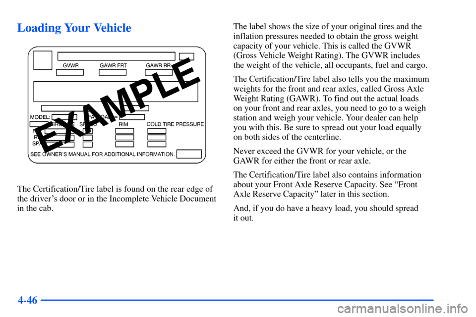 CHEVROLET TAHOE 2000 1.G Owners Manual 4-46
Loading Your Vehicle
The Certification/Tire label is found on the rear edge of
the drivers door or in the Incomplete Vehicle Document
in the cab.The label shows the size of your original tires a