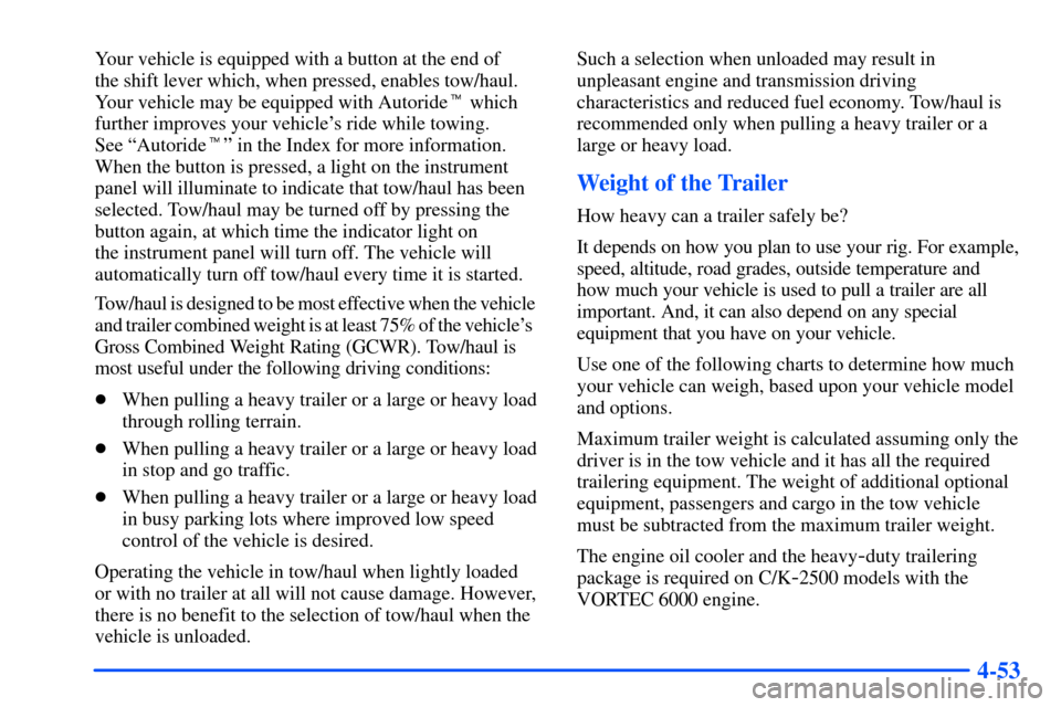 CHEVROLET TAHOE 2000 1.G Owners Manual 4-53
Your vehicle is equipped with a button at the end of 
the shift lever which, when pressed, enables tow/haul.
Your vehicle may be equipped with Autoride which
further improves your vehicles ride