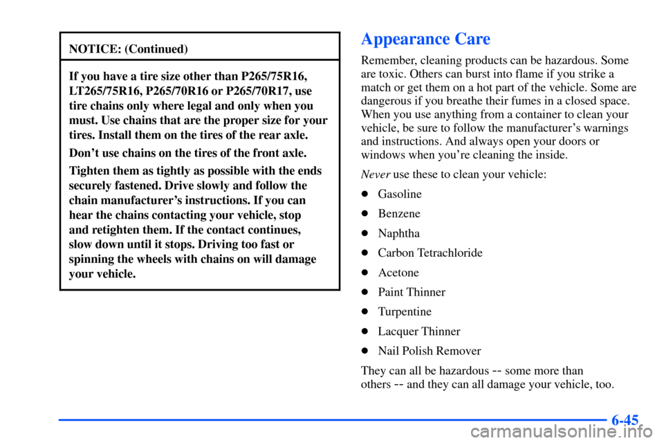 CHEVROLET TAHOE 2000 1.G Owners Manual 6-45
NOTICE: (Continued)
If you have a tire size other than P265/75R16,
LT265/75R16, P265/70R16 or P265/70R17, use
tire chains only where legal and only when you
must. Use chains that are the proper s