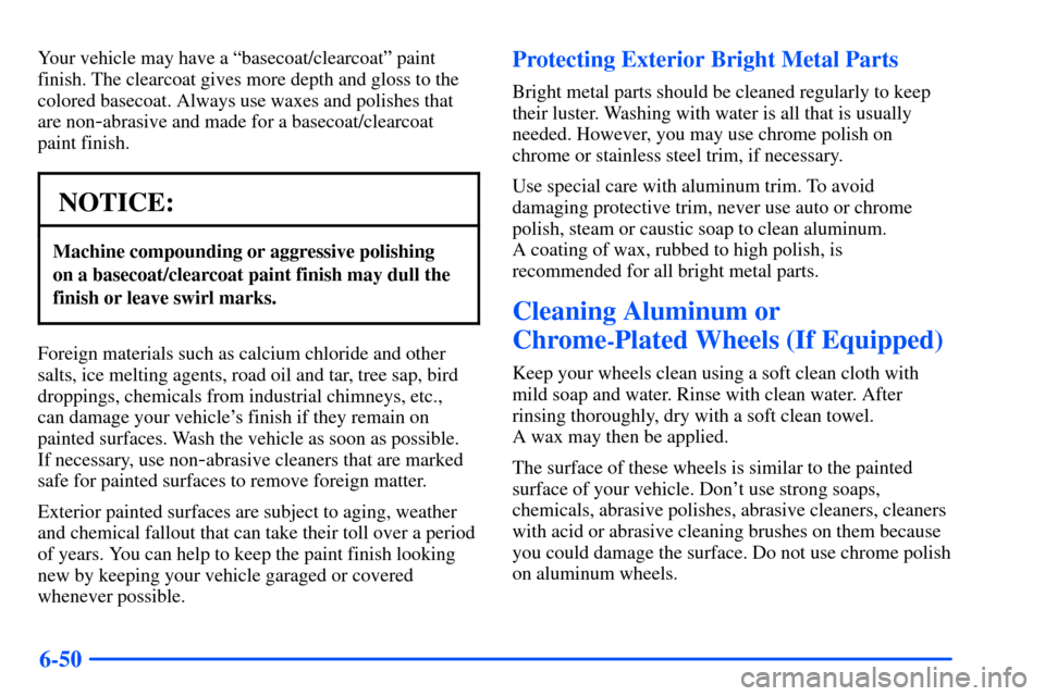 CHEVROLET TAHOE 2000 1.G Owners Manual 6-50
Your vehicle may have a ªbasecoat/clearcoatº paint
finish. The clearcoat gives more depth and gloss to the
colored basecoat. Always use waxes and polishes that
are non
-abrasive and made for a 