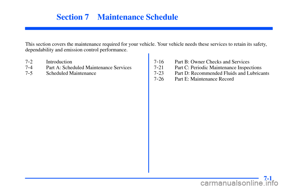 CHEVROLET TAHOE 2000 1.G Owners Manual 7-
7-1
Section 7 Maintenance Schedule
This section covers the maintenance required for your vehicle. Your vehicle needs these services to retain its safety,
dependability and emission control performa