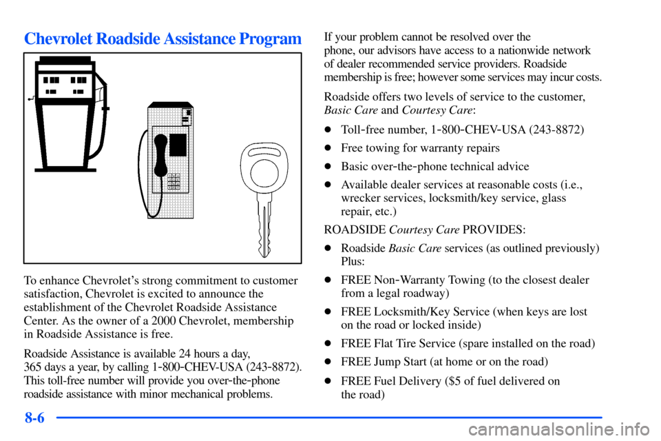 CHEVROLET TAHOE 2000 1.G Owners Manual 8-6
Chevrolet Roadside Assistance Program
To enhance Chevrolets strong commitment to customer
satisfaction, Chevrolet is excited to announce the
establishment of the Chevrolet Roadside Assistance
Cen
