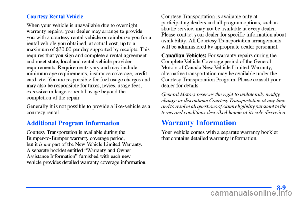 CHEVROLET TAHOE 2000 1.G Owners Manual 8-9
Courtesy Rental Vehicle
When your vehicle is unavailable due to overnight
warranty repairs, your dealer may arrange to provide
you with a courtesy rental vehicle or reimburse you for a
rental vehi