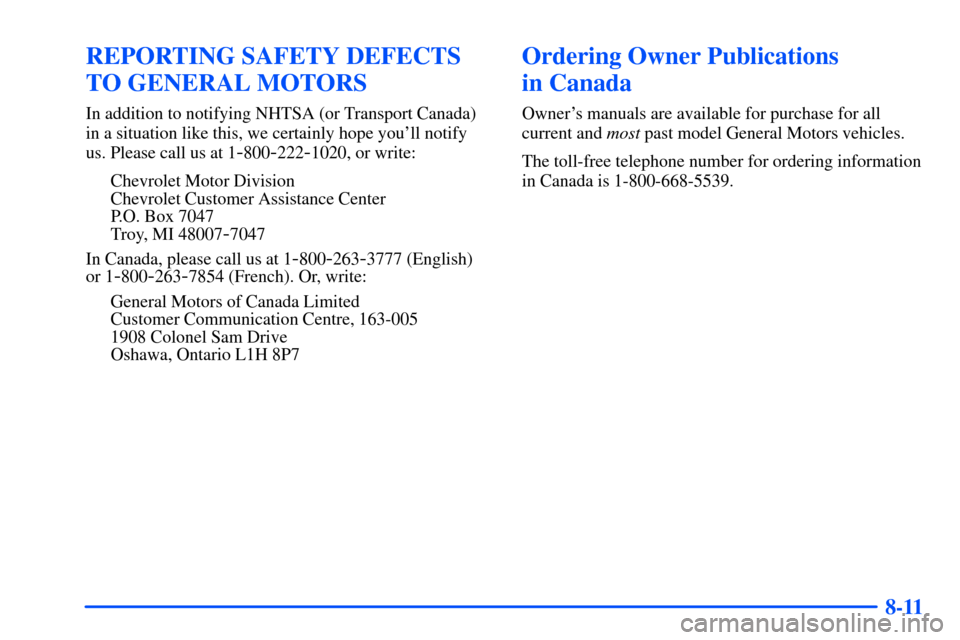 CHEVROLET TAHOE 2000 1.G Owners Manual 8-11
REPORTING SAFETY DEFECTS
TO GENERAL MOTORS
In addition to notifying NHTSA (or Transport Canada)
in a situation like this, we certainly hope youll notify
us. Please call us at 1
-800-222-1020, or