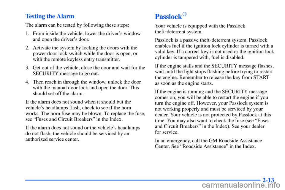CHEVROLET TAHOE 2000 1.G Owners Manual 2-13 Testing the Alarm
The alarm can be tested by following these steps:
1. From inside the vehicle, lower the drivers window
and open the drivers door.
2. Activate the system by locking the doors w
