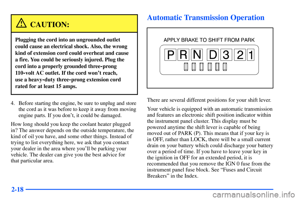 CHEVROLET TAHOE 2000 1.G Owners Manual 2-18
CAUTION:
Plugging the cord into an ungrounded outlet
could cause an electrical shock. Also, the wrong
kind of extension cord could overheat and cause
a fire. You could be seriously injured. Plug 