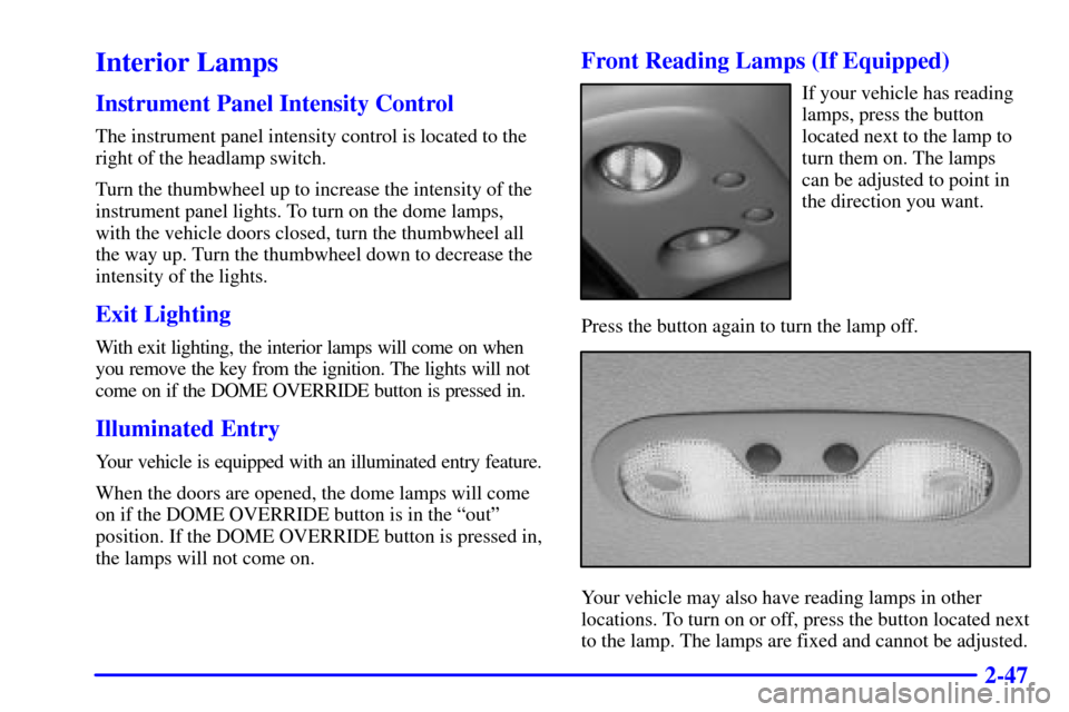 CHEVROLET TAHOE 2001 2.G Owners Manual 2-47
Interior Lamps
Instrument Panel Intensity Control
The instrument panel intensity control is located to the
right of the headlamp switch.
Turn the thumbwheel up to increase the intensity of the
in