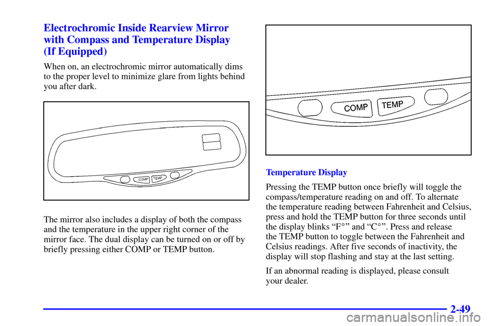 CHEVROLET TAHOE 2001 2.G Owners Manual 2-49 Electrochromic Inside Rearview Mirror
with Compass and Temperature Display 
(If Equipped)
When on, an electrochromic mirror automatically dims
to the proper level to minimize glare from lights be