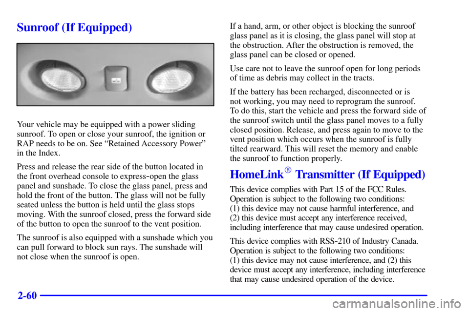 CHEVROLET TAHOE 2001 2.G Owners Manual 2-60
Sunroof (If Equipped)
Your vehicle may be equipped with a power sliding
sunroof. To open or close your sunroof, the ignition or
RAP needs to be on. See ªRetained Accessory Powerº
in the Index.
