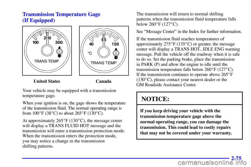 CHEVROLET TAHOE 2001 2.G Owners Manual 2-75 Transmission Temperature Gage 
(If Equipped)
United States Canada
Your vehicle may be equipped with a transmission
temperature gage.
When your ignition is on, the gage shows the temperature
of th