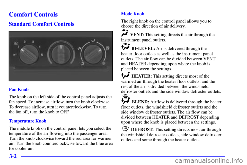 CHEVROLET TAHOE 2001 2.G Owners Manual 3-2
Comfort Controls
Standard Comfort Controls
Fan Knob
The knob on the left side of the control panel adjusts the
fan speed. To increase airflow, turn the knob clockwise.
To decrease airflow, turn it