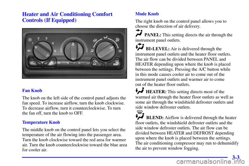 CHEVROLET TAHOE 2001 2.G Owners Manual 3-3 Heater and Air Conditioning Comfort
Controls (If Equipped)
Fan Knob
The knob on the left side of the control panel adjusts the
fan speed. To increase airflow, turn the knob clockwise.
To decrease 