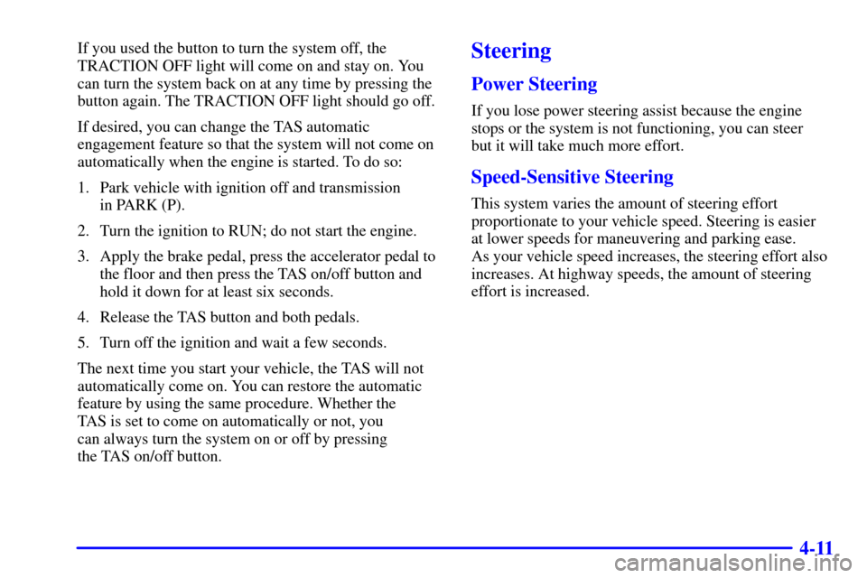 CHEVROLET TAHOE 2001 2.G Owners Manual 4-11
If you used the button to turn the system off, the
TRACTION OFF light will come on and stay on. You
can turn the system back on at any time by pressing the
button again. The TRACTION OFF light sh