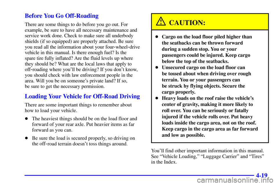 CHEVROLET TAHOE 2001 2.G Owners Manual 4-19 Before You Go Off-Roading
There are some things to do before you go out. For
example, be sure to have all necessary maintenance and
service work done. Check to make sure all underbody
shields (if