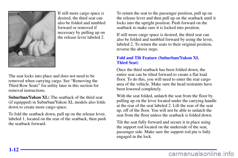 CHEVROLET TAHOE 2001 2.G Owners Manual 1-12
If still more cargo space is
desired, the third seat can
also be folded and tumbled
forward or removed if
necessary by pulling up on
the release lever labeled 2.
The seat locks into place and doe