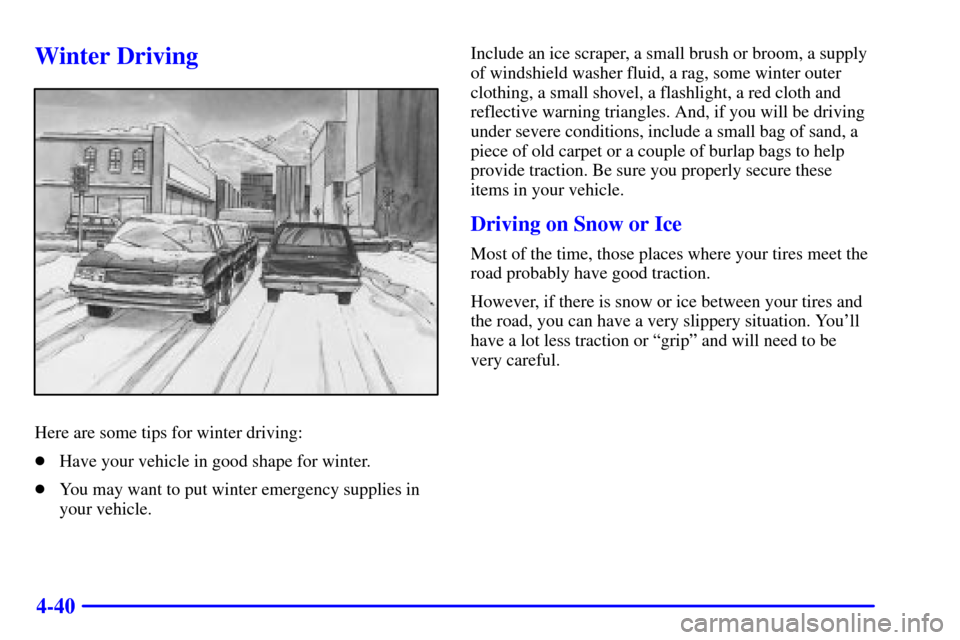 CHEVROLET TAHOE 2001 2.G Owners Manual 4-40
Winter Driving
Here are some tips for winter driving:
Have your vehicle in good shape for winter.
You may want to put winter emergency supplies in
your vehicle.Include an ice scraper, a small b