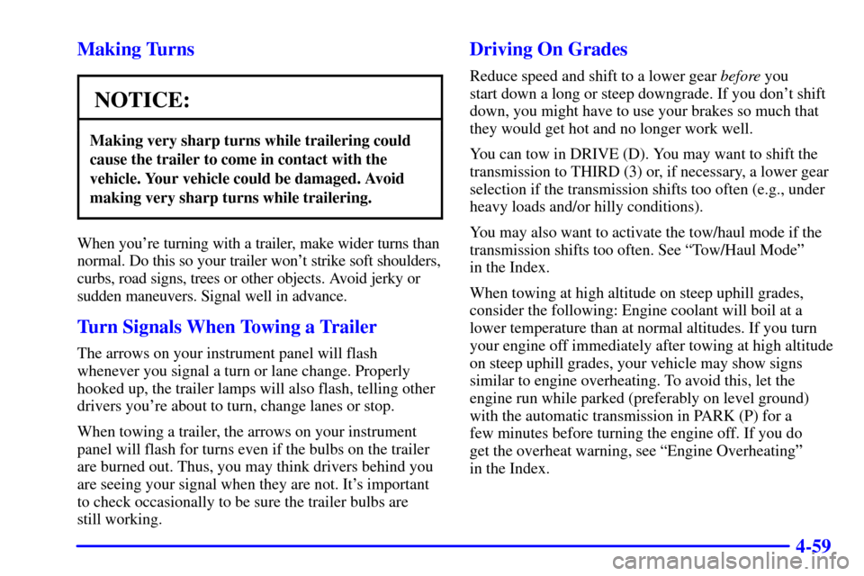 CHEVROLET TAHOE 2001 2.G Owners Manual 4-59 Making Turns
NOTICE:
Making very sharp turns while trailering could
cause the trailer to come in contact with the
vehicle. Your vehicle could be damaged. Avoid
making very sharp turns while trail