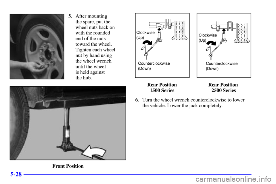 CHEVROLET TAHOE 2001 2.G Owners Manual 5-28
5. After mounting 
the spare, put the
wheel nuts back on
with the rounded
end of the nuts
toward the wheel.
Tighten each wheel
nut by hand using
the wheel wrench
until the wheel 
is held against 