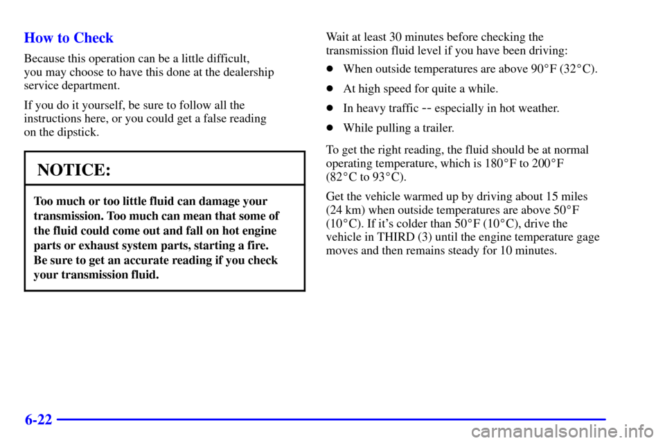 CHEVROLET TAHOE 2001 2.G Owners Manual 6-22 How to Check
Because this operation can be a little difficult, 
you may choose to have this done at the dealership
service department.
If you do it yourself, be sure to follow all the
instruction