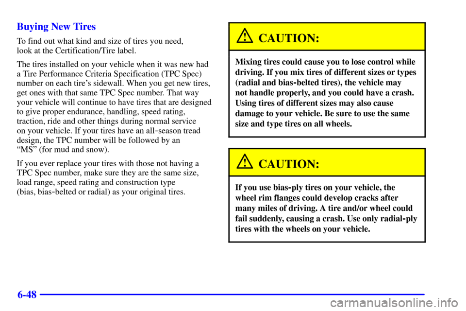 CHEVROLET TAHOE 2001 2.G User Guide 6-48 Buying New Tires
To find out what kind and size of tires you need, 
look at the Certification/Tire label.
The tires installed on your vehicle when it was new had
a Tire Performance Criteria Speci