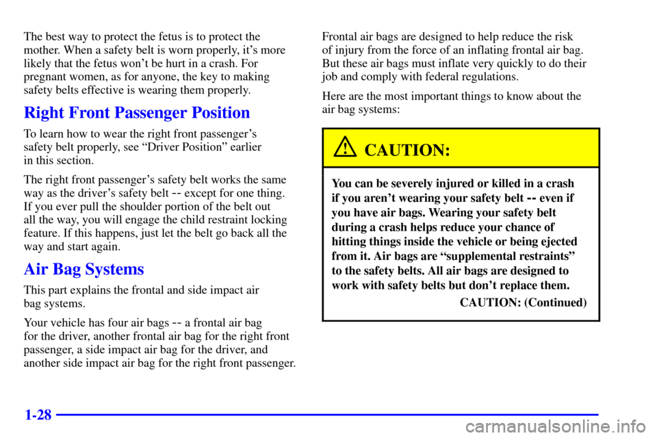 CHEVROLET TAHOE 2001 2.G Owners Manual 1-28
The best way to protect the fetus is to protect the
mother. When a safety belt is worn properly, its more
likely that the fetus wont be hurt in a crash. For
pregnant women, as for anyone, the k