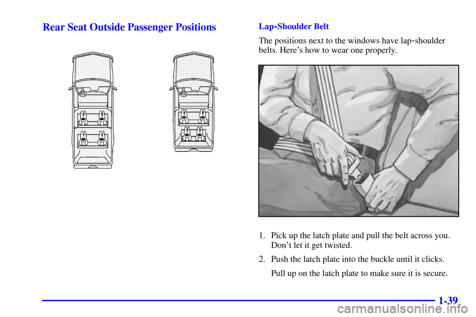 CHEVROLET TAHOE 2001 2.G Workshop Manual 1-39 Rear Seat Outside Passenger Positions
Lap-Shoulder Belt
The positions next to the windows have lap
-shoulder
belts. Heres how to wear one properly.
1. Pick up the latch plate and pull the belt a