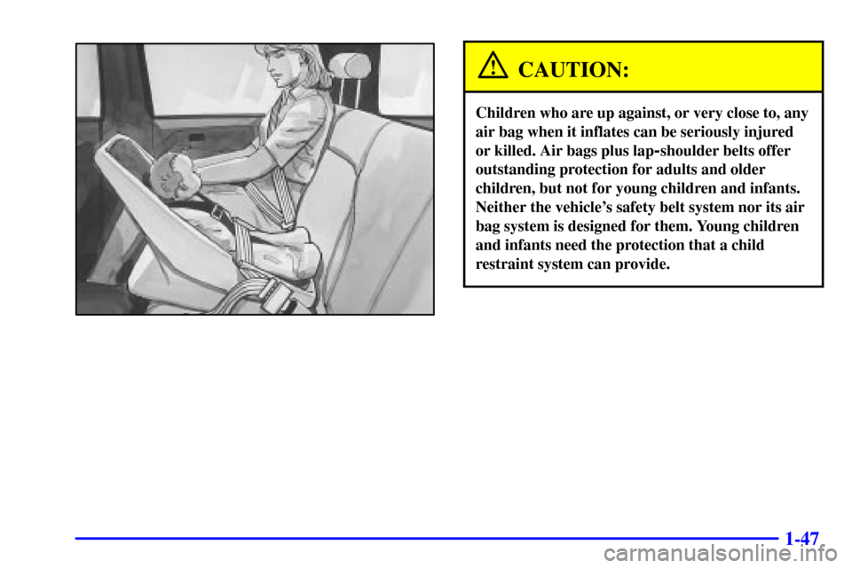 CHEVROLET TAHOE 2001 2.G Owners Manual 1-47
CAUTION:
Children who are up against, or very close to, any
air bag when it inflates can be seriously injured
or killed. Air bags plus lap
-shoulder belts offer
outstanding protection for adults 