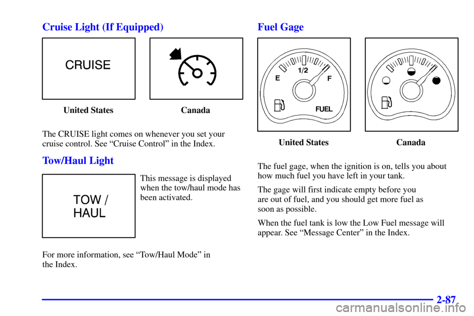 CHEVROLET TAHOE 2002 2.G Owners Manual 2-87 Cruise Light (If Equipped)
United States Canada
The CRUISE light comes on whenever you set your
cruise control. See ªCruise Controlº in the Index.
Tow/Haul Light
This message is displayed
when 