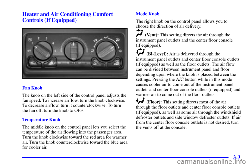 CHEVROLET TAHOE 2002 2.G Owners Manual 3-3 Heater and Air Conditioning Comfort
Controls (If Equipped)
Fan Knob
The knob on the left side of the control panel adjusts the
fan speed. To increase airflow, turn the knob clockwise.
To decrease 
