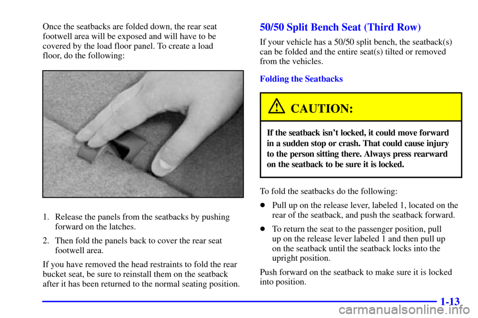 CHEVROLET TAHOE 2002 2.G User Guide 1-13
Once the seatbacks are folded down, the rear seat
footwell area will be exposed and will have to be
covered by the load floor panel. To create a load 
floor, do the following:
1. Release the pane